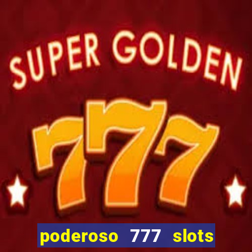 poderoso 777 slots paga mesmo